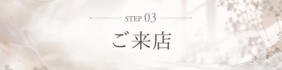 STEP 3 ご来店