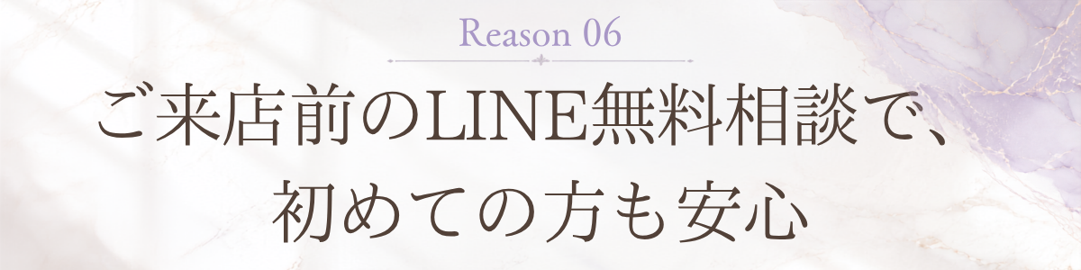 理由6: ご来店前のLINE無料相談で、初めての方も安心